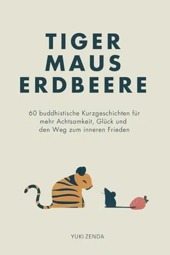 Tiger Maus Erdbeere: 60 buddhistische Kurzgeschichten für mehr Achtsamkeit - Literaturkritik - Japanische Literatur, bietet inspirierende Geschichten für mehr Glück und inneren Frieden.