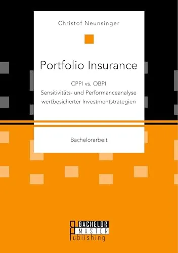 Portfolio Insurance: CPPI vs. OBPI. Sensitivitäts- und Performanceanalyse wertbesicherter Investmentstrategien: Bachelorarbeit