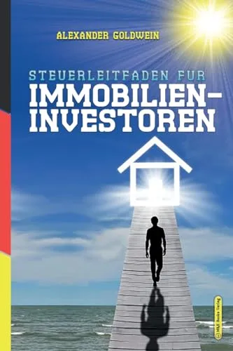Steuerleitfaden für Immobilieninvestoren: Der ultimative Steuerratgeber für Privatinvestitionen in Wohnimmobilien (Goldwein Immobilien- & Finanzratgeber)