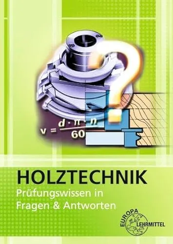 Holztechnik - Prüfungswissen in Fragen & Antworten - Bauwesen: Umfassendes Prüfungswissen in Form von Fragen und Antworten für eine gezielte Vorbereitung auf Holztechnik-Prüfungen.