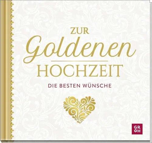 Zur Goldenen Hochzeit die besten Wünsche: Geschenkbuch zur Goldenen Hochzeit mit liebevollen Texten und edler Goldfolie. Ein tolles Geschenk zum 50. Hochzeitstag
