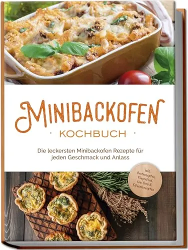 Minibackofen Kochbuch: Leckere Rezepte für jeden Anlass - Freizeit, Haus & Garten - Entdecken Sie vielfältige Minibackofen Rezepte, inklusive Brotrezepte, Fingerfood und gesunde Low Carb Optionen.