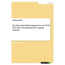Der Internationalisierungsprozess von ALDI SÜD: Eine Überprüfung des Uppsala Modells von Clemens Erath / GRIN Verlag / Taschenbuch