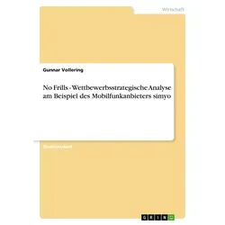 No Frills - Wettbewerbsstrategische Analyse am Beispiel des Mobilfunkanbieters simyo von Gunnar Vollering / GRIN Verlag / Taschenbuch