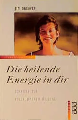 Die heilende Energie in dir: Schritte zur vollkommenen Heilung