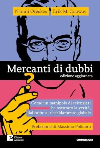 Mercanti di dubbi. Come un manipolo di scienziati ha nascosto la verità, dal fumo al riscaldamento globale (Connessioni)