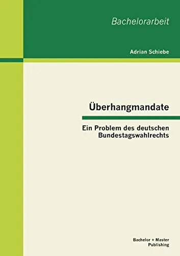 Überhangmandate: Ein Problem des deutschen Bundestagswahlrechts (Bachelorarbeit)