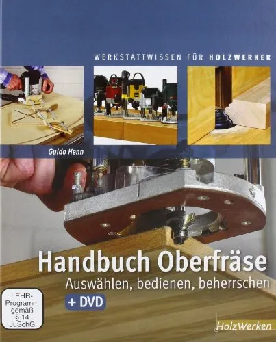 Handbuch Oberfräse: Auswählen, bedienen, beherrschen - Praktisches Handbuch für die Oberfräse, ideal für Hobby-Handwerker und Profis, um die Maschine optimal zu nutzen und kreative Projekte umzusetzen.