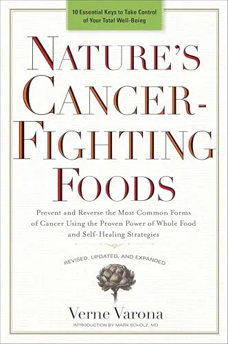 Nature's Cancer-Fighting Foods: Prevent and Reverse the Most Common Forms of Cancer Using the Proven Power of Whole Food and Self-Healing Strategies