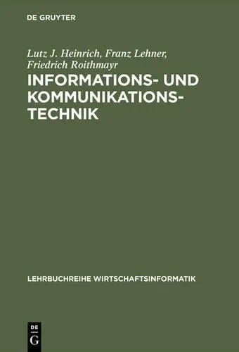 Lutz J Heinrich Franz Lehne: Informations- und Kommunikationstechnik - Lehrbuch zur Informations- und Kommunikationstechnik, ideal für Studierende der Wirtschaftsinformatik. Mit verbesserter Auflage und umfassendem Wissen für den professionellen Einsatz.