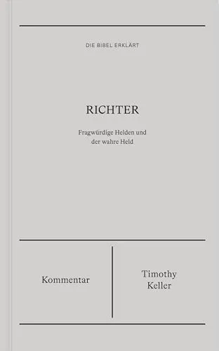 Richter | Kommentar (Die Bibel erklärt): Fragwürdige Helden und der wahre Held