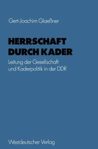 Herrschaft durch Kader: Leitung der Gesellschaft in der DDR - Recht - Umfassende Analyse der Kaderpolitik und deren Einfluss auf den Staatsapparat der DDR, basierend auf wissenschaftlicher Forschung der FU Berlin.