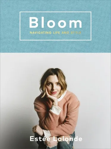 Bloom: navigating life and style by Estée Lalonde