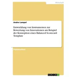Entwicklung von Instrumenten zur Bewertung von Innovationen am Beispiel der Konzeption eines Balanced Scorecard Template von Andre Lampel / GRIN Verla