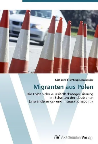 Migranten aus Polen von Katharina Blumberg-Stankiewicz - Taschenbuch über die Auswirkungen der Aussiedlerkategorisierung auf die deutsche Einwanderungs- und Integrationspolitik. Einblicke in die politische Wissenschaft für nur 49.00 €.