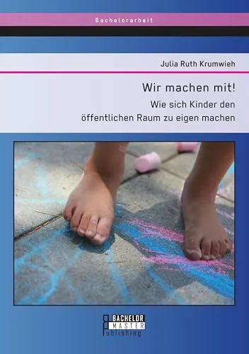 Wir machen mit! Wie sich Kinder den öffentlichen Raum zu eigen machen