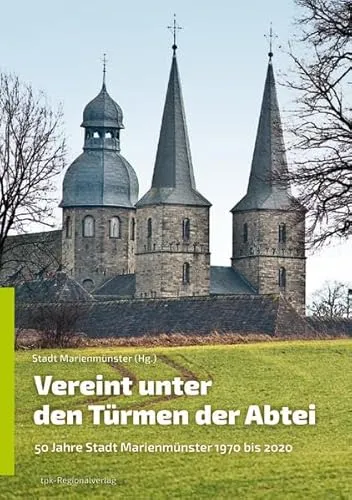 Vereint unter den Türmen der Abtei: 50 Jahre Stadt Marienmünster 1970 bis 2020
