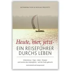 Heute, hier, jetzt - Ein Reiseführer durchs Leben von Katharina Thor - Sachbuch und Ratgeber mit 176 Seiten, bietet wertvolle Einsichten für die Lebensführung und persönliche Entwicklung.