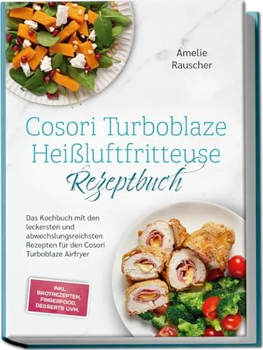 Cosori Turboblaze Heißluftfritteuse Rezeptbuch - Kochbuch für die Cosori Turboblaze Airfryer, mit abwechslungsreichen Rezepten für Brot, Fingerfood und Desserts – ideal für kreative Küche und gesunde Ernährung.