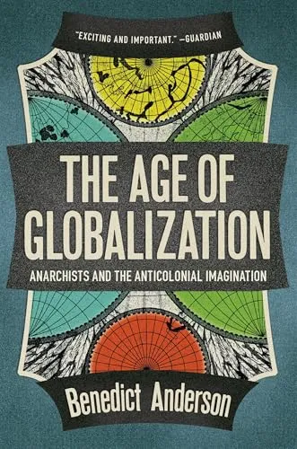 The Age of Globalization: Anarchists and the Anticolonial Imagination