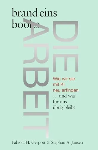 Die Arbeit: Wie wir sie mit KI neu erfinden – brand eins books - Soziologie-Referenz über die Zukunft der Arbeit mit KI, beleuchtet Chancen und Herausforderungen für die Gesellschaft.