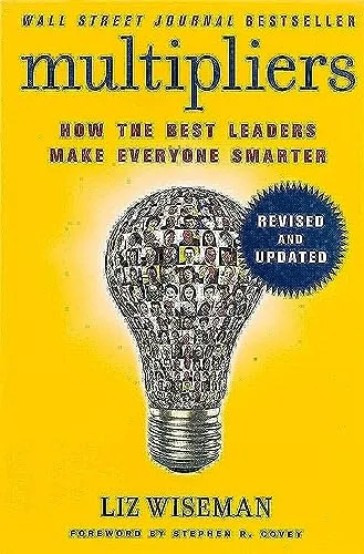 Multipliers, Revised and Updated: Unlocking The Secrets of Effective Leadership to Maximize Team Potential