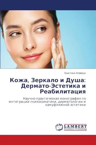 Кожа, Зеркало и Душа: Дермато-Эстетика и Реабилитация: Научно-практическая монография по интеграции психосоматики, дерматологии и камуфляжной ... dermatologii i kamuflqzhnoj ästetiki