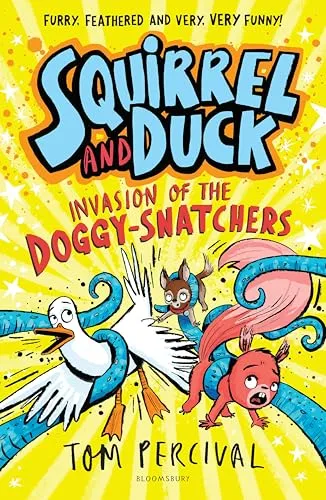Squirrel and Duck: Invasion of the Doggy-Snatchers: The furry, feathered and very VERY funny series from Tom Percival
