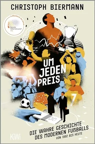 Um jeden Preis: Die wahre Geschichte des modernen Fußballs von 1992 bis heute | Ausgezeichnet als "Fußballbuch des Jahres 2023"
