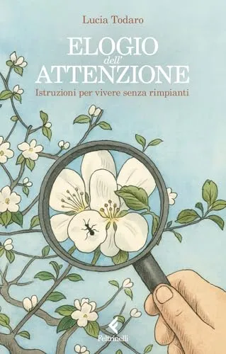 Elogio dell'attenzione. Istruzioni per vivere senza rimpianti (Scintille)