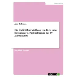 Die Stadtbildentwicklung von Paris unter besonderer Berücksichtigung des 19. Jahrhunderts von Jona Roßmann / GRIN Verlag / Taschenbuch
