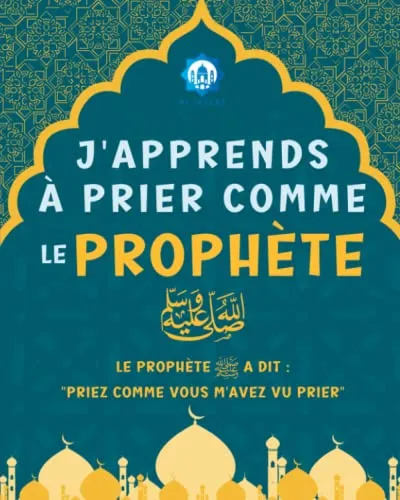 J'Apprends à Prier Comme le Prophète صلى الله عليه و سلم: Découvrez comment Effectuer la Prière en Islam ! Livre Illustré en Couleur pour les Enfants ... Expliqué avec des Ahadith Authentiques