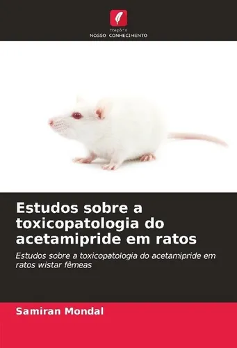 Estudos sobre a toxicopatologia do acetamipride em ratos Samiran Mondal