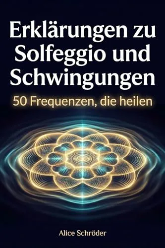 Erklärungen zu Solfeggio und Schwingungen: 50 Frequenzen, die heilen