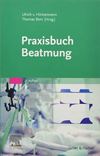 Praxisbuch Beatmung: Fachwissen für die klinische Praxis - Medizin, umfassendes Nachschlagewerk zur Beatmungstechnik mit praktischen Tipps für medizinisches Fachpersonal