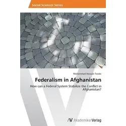 Federalism in Afghanistan | Taschenbuch von Mohammad Hossain Torabi - Studium & Erwachsenenbildung: 116 Seiten umfassende Analyse, die untersucht, wie ein föderales System den Konflikt in Afghanistan stabilisieren kann.
