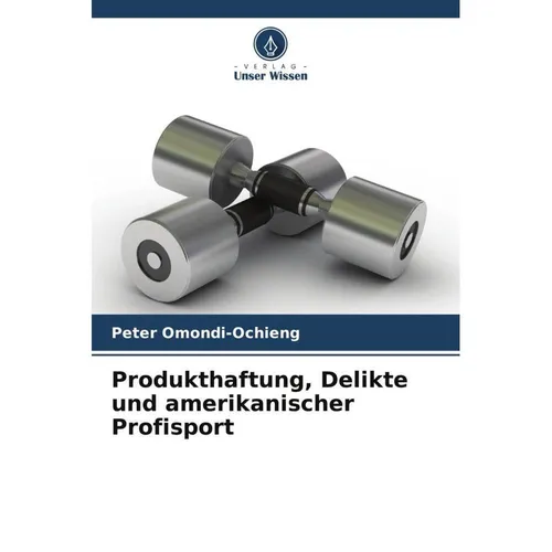 Unser Wissen Produkthaftung, Delikte und amerikanischer Profisport (Deutsch, Peter Omondi-Ochieng, 2024) (57045668)