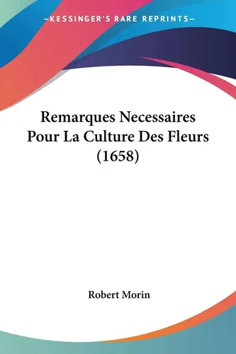 Robert Morin | Remarques Necessaires Pour La Culture Des Fleurs (1658) | Buch
