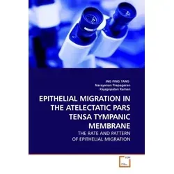 EPITHELIAL MIGRATION IN THE ATELECTATIC PARS TENSA TYMPANIC MEMBRANE von ING PING TANG/ Narayanan Prepageran/ Rajagopalan Raman / VDM Verlag Dr. Mülle