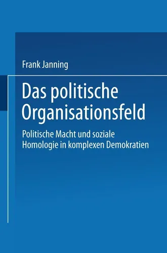 Das politische Organisationsfeld: Politische Macht und soziale Homologie - Recht: Eine tiefgehende Analyse der Machtstrukturen in komplexen Demokratien, ideal für Studierende und Fachleute der Politikwissenschaft.