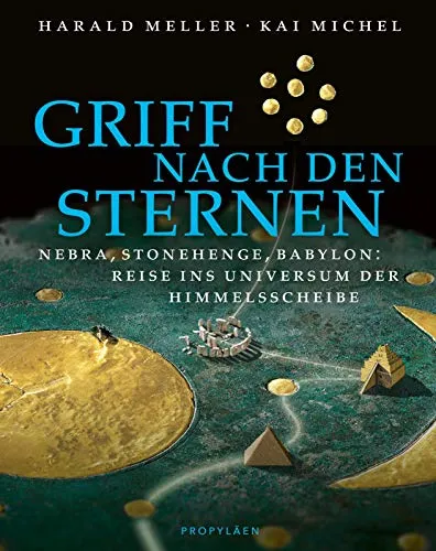 Griff nach den Sternen: Nebra, Stonehenge, Babylon - Kartografie und Geschichte vereint in einer faszinierenden Reise zu sagenhaften Reichen und ihren Sterndeutern.