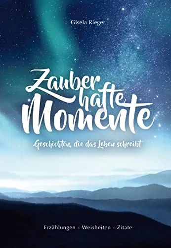Zauberhafte Momente: Geschichten, die das Leben schreibt - Unterhaltungsliteratur mit berührenden Erzählungen, die das Herz erwärmen und zum Nachdenken anregen.