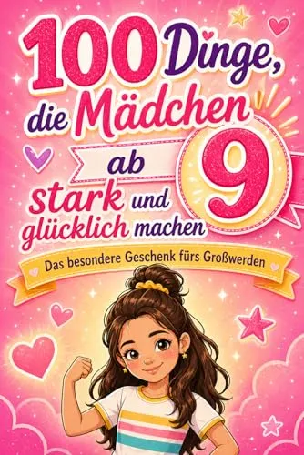 Dinge, die Mädchen ab 9 Jahren stark und glücklich machen: Das besondere Geschenk fürs Großwerden – für mehr Mut, liebevoller Gedanken und Selbstvertrauen 100
