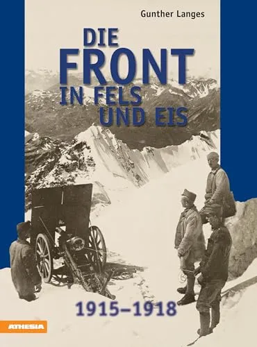 Die Front in Fels und Eis: Der Weltkrieg 1915-1918 im Hochgebirge: Der Weltkrieg 1914-1918 im Hochgebirge