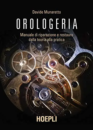 Orologeria. Manuale di riparazione e restauro: dalla teoria alla pratica (Oreficeria)