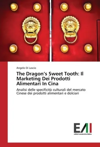 The Dragon's Sweet Tooth: Il Marketing Dei Prodotti Alimentari In Cina Angelo Di