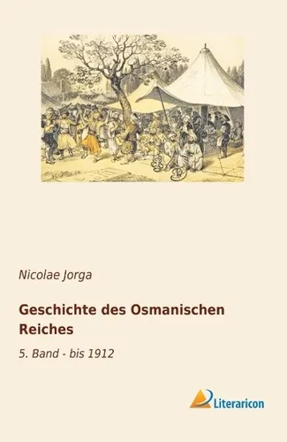 Geschichte des Osmanischen Reiches von Nicolae Jorga - Umfassendes Sachbuch über das Osmanische Reich, 5. Band bis 1912. Ideal für Geschichtsinteressierte, bietet detaillierte Einblicke und fundierte Informationen.