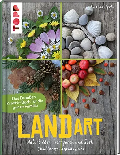 Land Art. Das Draußen-Kreativ-Buch für die ganze Familie: Naturbilder, Tierfiguren und SuchChallenges durchs Jahr
