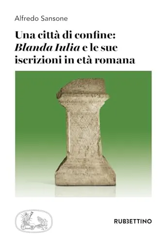 Una città di confine: «Blanda Iulia» e le sue iscrizioni in età romana (Scientia Antiquitatis)