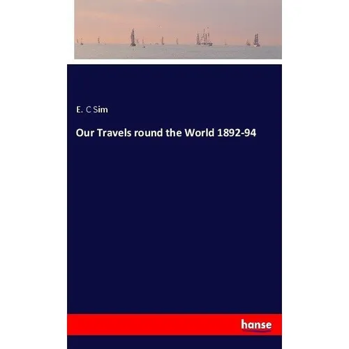 Hansebooks Our Travels round the World 1892-94 (Deutsch, E. C Sim, 2017) (55911330)
